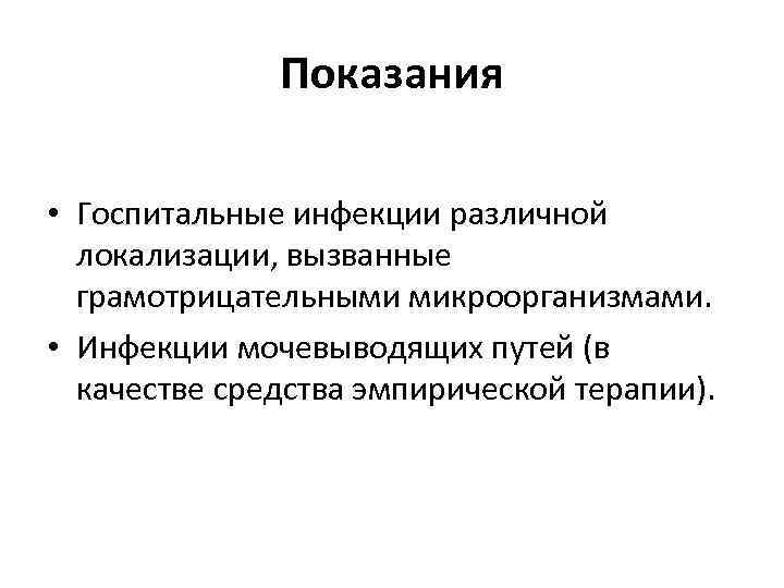 Показания • Госпитальные инфекции различной локализации, вызванные грамотрицательными микроорганизмами. • Инфекции мочевыводящих путей (в