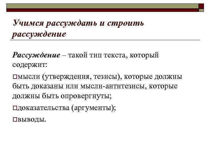 Учимся рассуждать и строить рассуждение Рассуждение – такой тип текста, который содержит: мысли (утверждения,