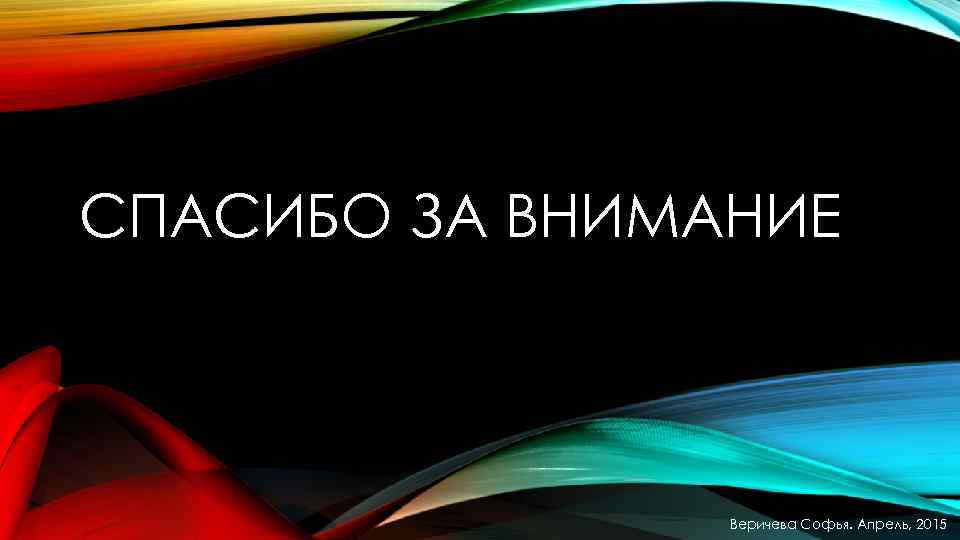 СПАСИБО ЗА ВНИМАНИЕ Веричева Софья. Апрель, 2015 