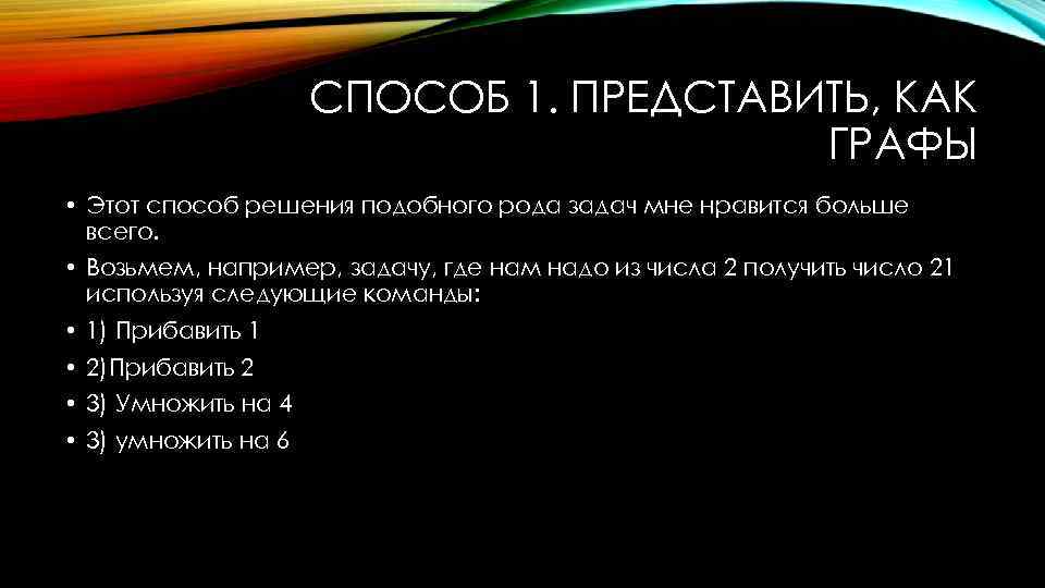 СПОСОБ 1. ПРЕДСТАВИТЬ, КАК ГРАФЫ • Этот способ решения подобного рода задач мне нравится