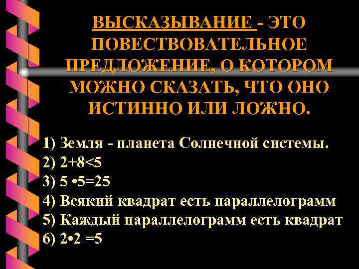 ВЫСКАЗЫВАНИЕ - ЭТО ПОВЕСТВОВАТЕЛЬНОЕ ПРЕДЛОЖЕНИЕ, О КОТОРОМ МОЖНО СКАЗАТЬ, ЧТО ОНО ИСТИННО ИЛИ ЛОЖНО.
