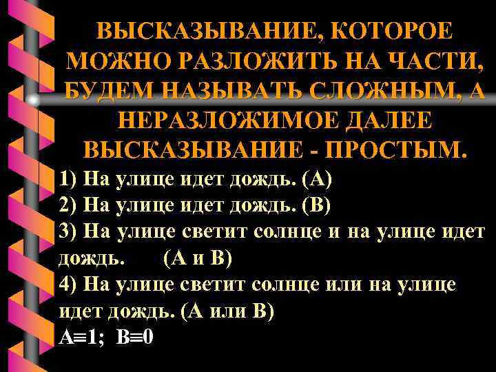 ВЫСКАЗЫВАНИЕ, КОТОРОЕ МОЖНО РАЗЛОЖИТЬ НА ЧАСТИ, БУДЕМ НАЗЫВАТЬ СЛОЖНЫМ, А НЕРАЗЛОЖИМОЕ ДАЛЕЕ ВЫСКАЗЫВАНИЕ -