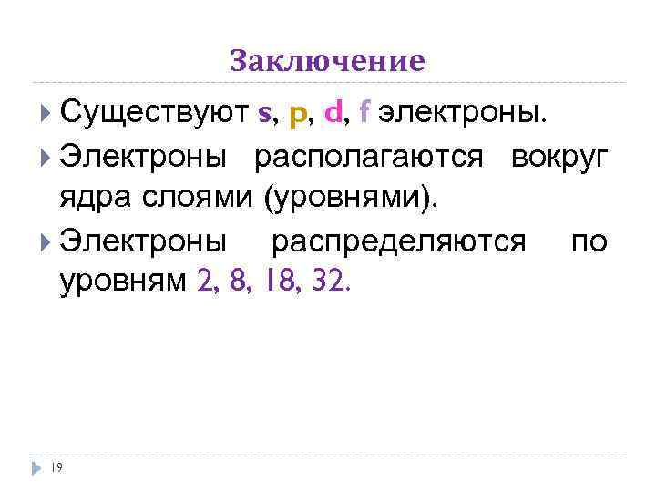 Заключение s, p, d, f электроны. Электроны располагаются вокруг ядра слоями (уровнями). Электроны распределяются