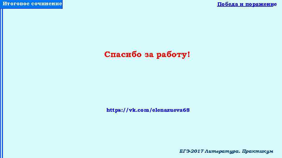 Итоговое сочинение Победа и поражение Спасибо за работу! https: //vk. com/elenazueva 68 ЕГЭ-2017 Литература.