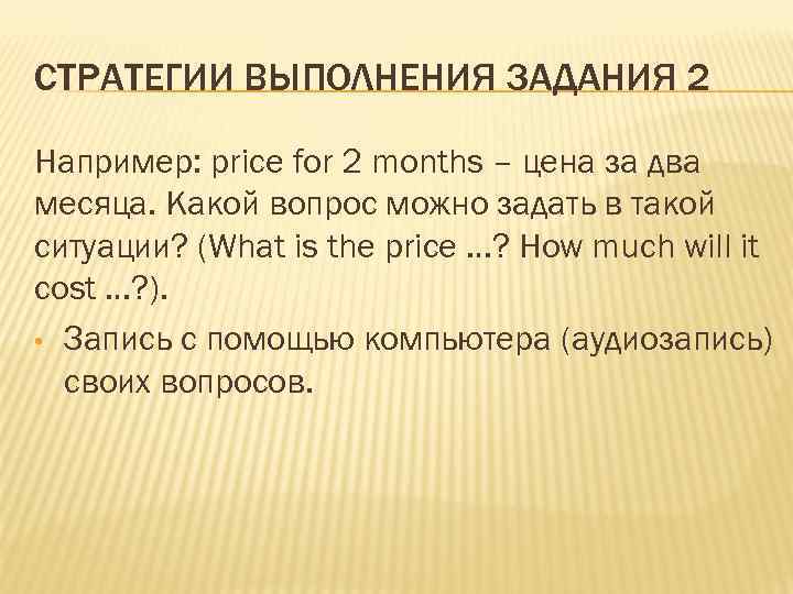 СТРАТЕГИИ ВЫПОЛНЕНИЯ ЗАДАНИЯ 2 Например: price for 2 months – цена за два месяца.