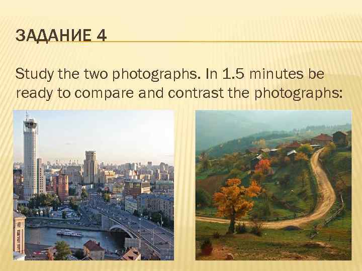 ЗАДАНИЕ 4 Study the two photographs. In 1. 5 minutes be ready to compare