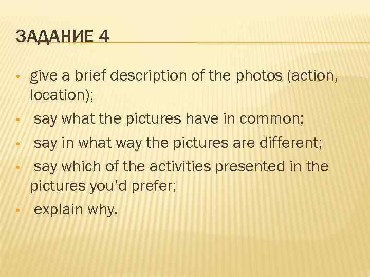 ЗАДАНИЕ 4 • • • give a brief description of the photos (action, location);