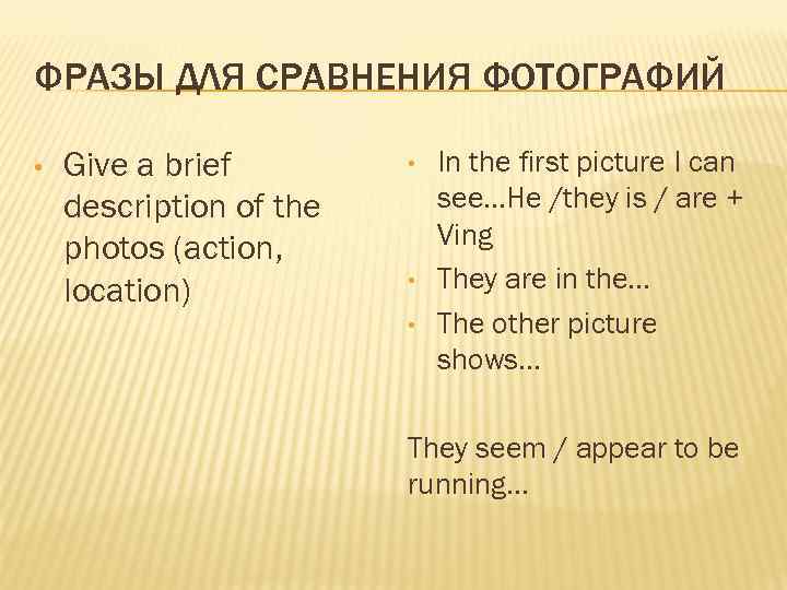 ФРАЗЫ ДЛЯ СРАВНЕНИЯ ФОТОГРАФИЙ • Give a brief description of the photos (action, location)