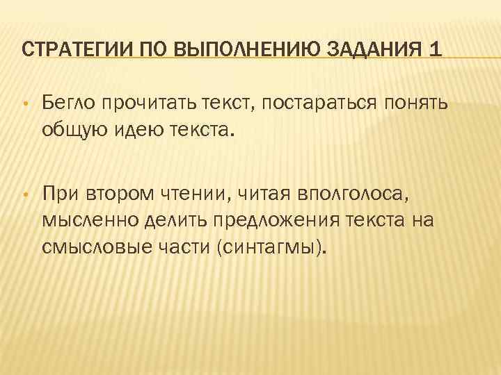 СТРАТЕГИИ ПО ВЫПОЛНЕНИЮ ЗАДАНИЯ 1 • Бегло прочитать текст, постараться понять общую идею текста.