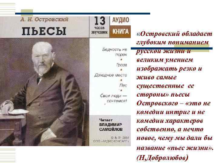  «Островский обладает глубоким пониманием русской жизни и великим умением изображать резко и живо