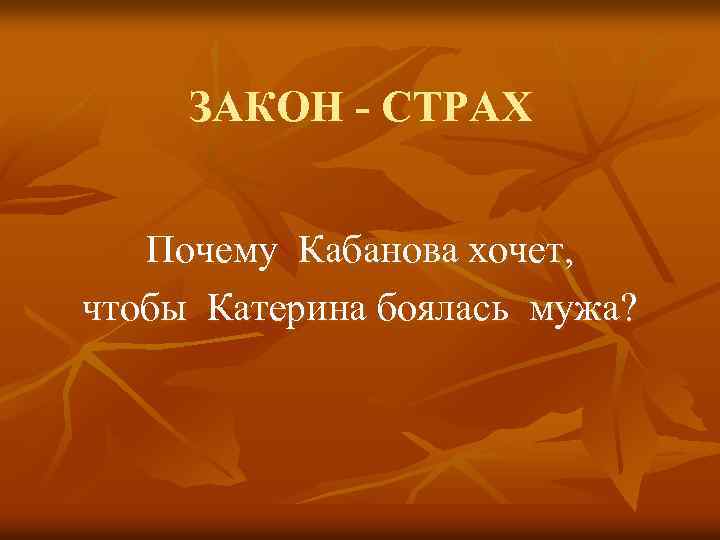 ЗАКОН - СТРАХ Почему Кабанова хочет, чтобы Катерина боялась мужа? 