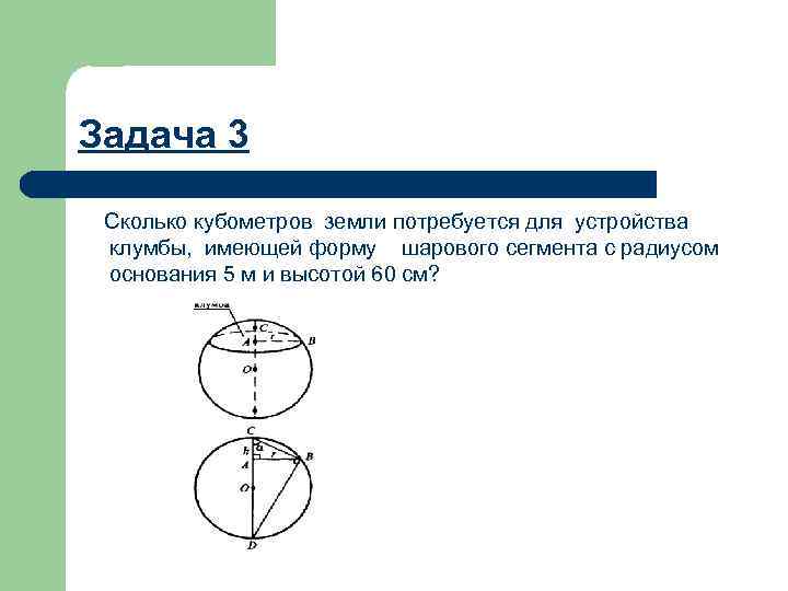 Задача 3 Сколько кубометров земли потребуется для устройства клумбы, имеющей форму шарового сегмента с