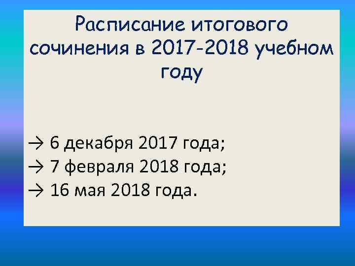 Расписание итогового сочинения в 2017 -2018 учебном году → 6 декабря 2017 года; →