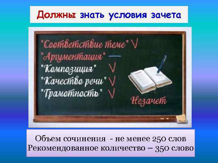 Должны знать условия зачета Объем сочинения - не менее 250 слов Рекомендованное количество –