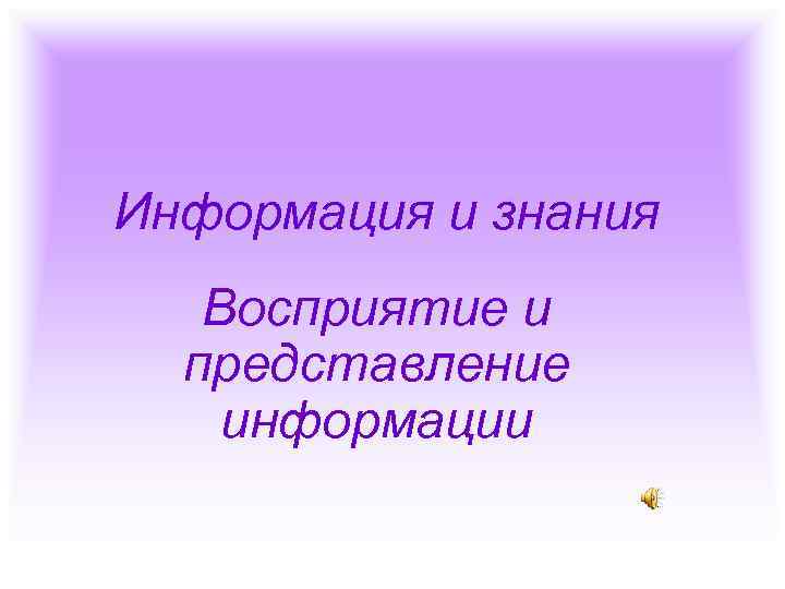 Информация и знания Восприятие и представление информации 