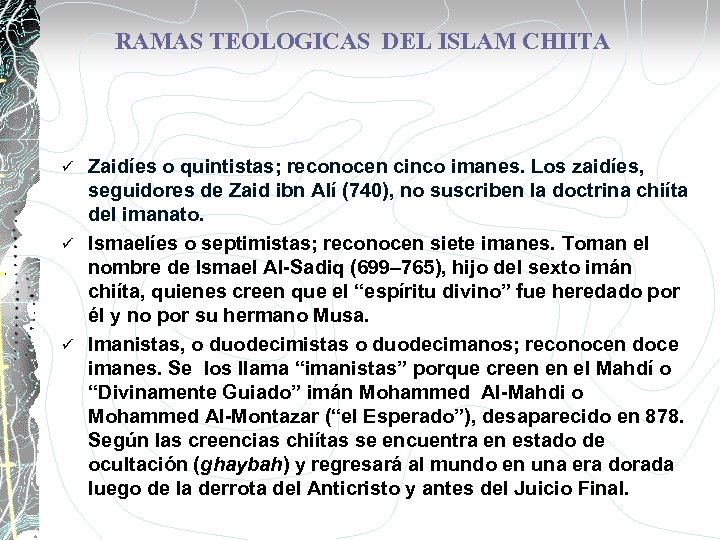 RAMAS TEOLOGICAS DEL ISLAM CHIITA Zaidíes o quintistas; reconocen cinco imanes. Los zaidíes, seguidores