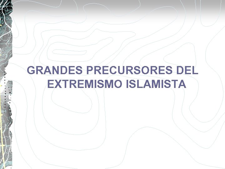 GRANDES PRECURSORES DEL EXTREMISMO ISLAMISTA 