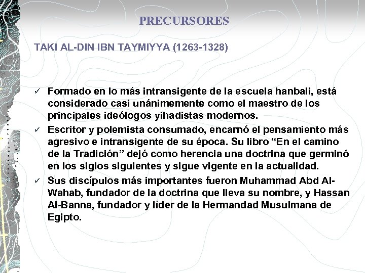 PRECURSORES TAKI AL-DIN IBN TAYMIYYA (1263 -1328) Formado en lo más intransigente de la