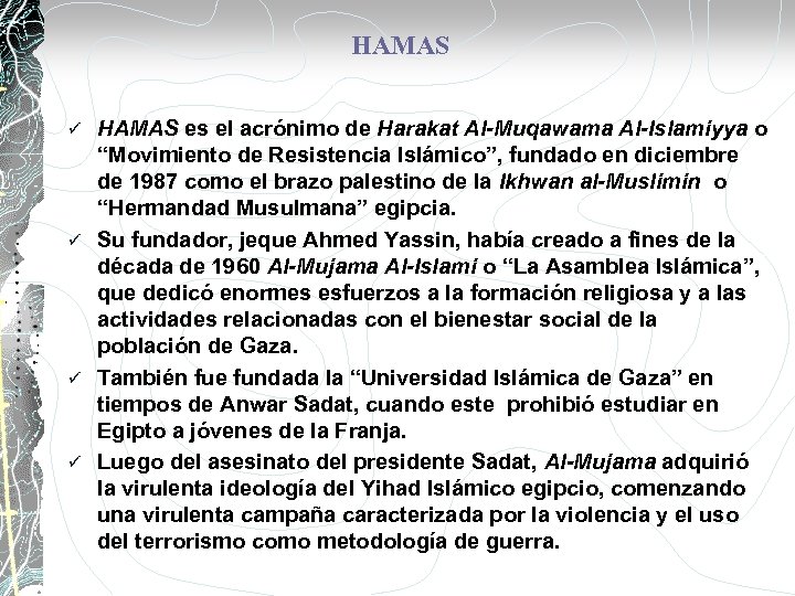 HAMAS es el acrónimo de Harakat Al-Muqawama Al-Islamiyya o “Movimiento de Resistencia Islámico”, fundado
