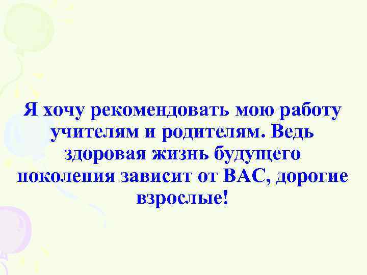 Я хочу рекомендовать мою работу учителям и родителям. Ведь здоровая жизнь будущего поколения зависит