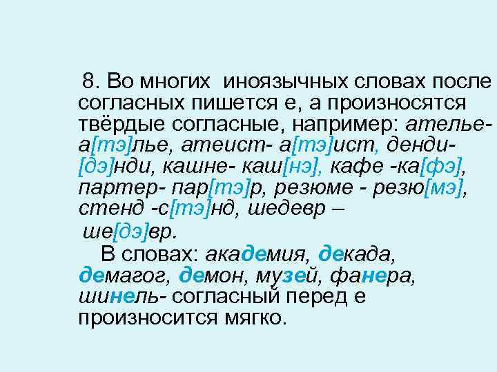 8. Во многих иноязычных словах после согласных пишется е, а произносятся твёрдые согласные, например: