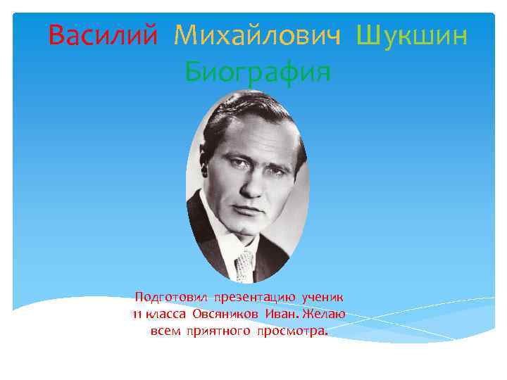 Василий Михайлович Шукшин Биография Подготовил презентацию ученик 11 класса Овсяников Иван. Желаю всем приятного