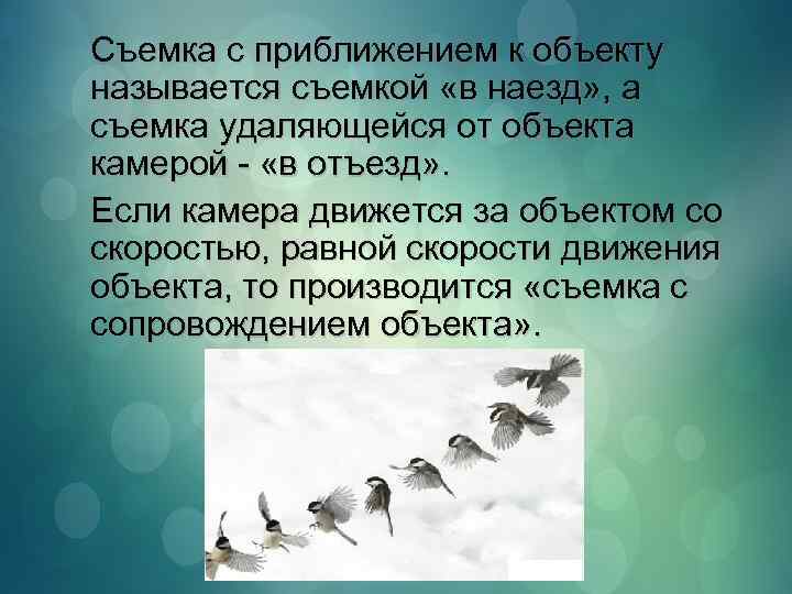 Съемка с приближением к объекту называется съемкой «в наезд» , а съемка удаляющейся от