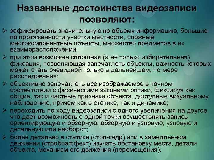Названные достоинства видеозаписи позволяют: Ø зафиксировать значительную по объему информацию, большие по протяженности участки