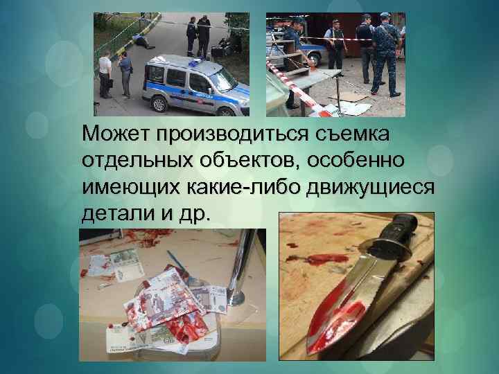 Может производиться съемка отдельных объектов, особенно имеющих какие-либо движущиеся детали и др. 