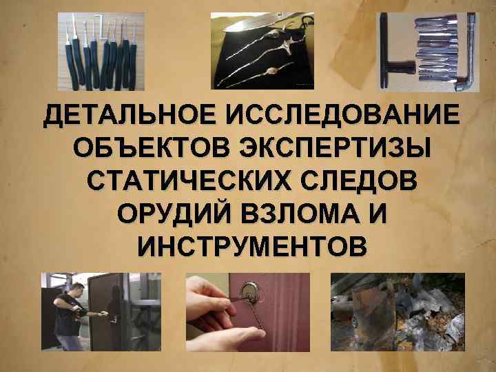 ДЕТАЛЬНОЕ ИССЛЕДОВАНИЕ ОБЪЕКТОВ ЭКСПЕРТИЗЫ СТАТИЧЕСКИХ СЛЕДОВ ОРУДИЙ ВЗЛОМА И ИНСТРУМЕНТОВ 