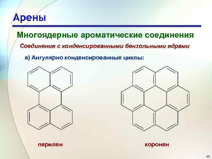 Арены Многоядерные ароматические соединения Соединения с конденсированными бензольными ядрами а) Ангулярно конденсированные циклы: перилен