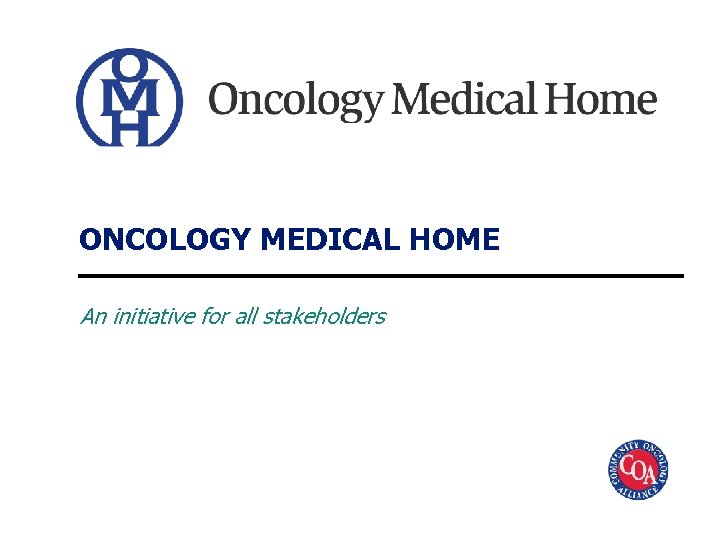 ONCOLOGY MEDICAL HOME An initiative for all stakeholders 