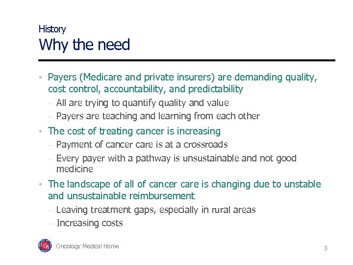 History Why the need • Payers (Medicare and private insurers) are demanding quality, cost