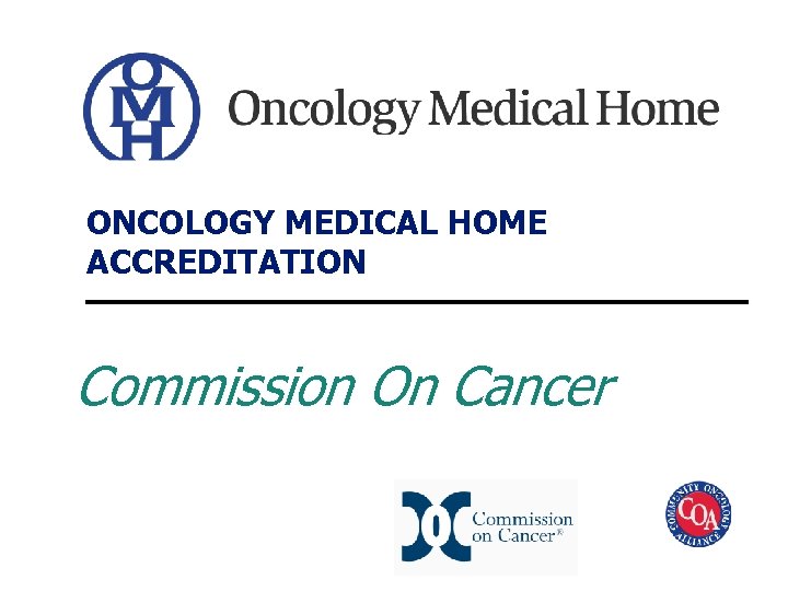 ONCOLOGY MEDICAL HOME ACCREDITATION Commission On Cancer 