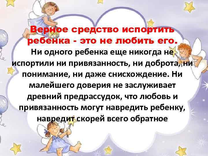 Верное средство испортить ребенка - это не любить его. Ни одного ребенка еще никогда