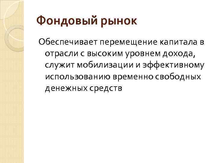 Фондовый рынок Обеспечивает перемещение капитала в отрасли с высоким уровнем дохода, служит мобилизации и