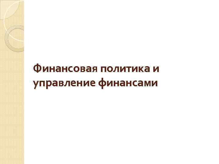 Финансовая политика и управление финансами 