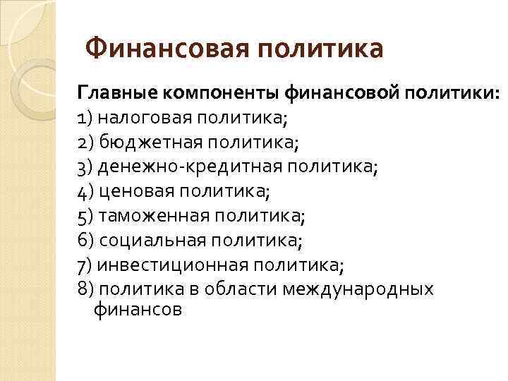 Финансовая политика Главные компоненты финансовой политики: 1) налоговая политика; 2) бюджетная политика; 3) денежно-кредитная