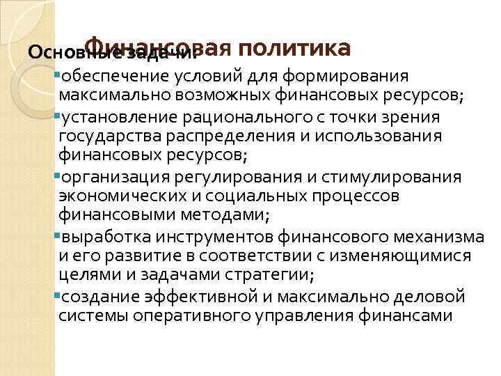 Финансовая политика Основные задачи: §обеспечение условий для формирования максимально возможных финансовых ресурсов; §установление рационального