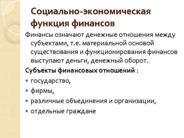 Социально-экономическая функция финансов Финансы означают денежные отношения между субъектами, т. е. материальной основой существования