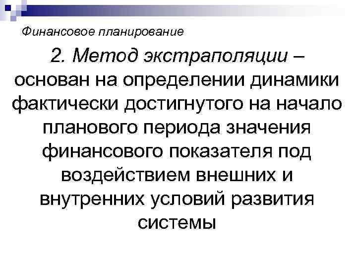 Финансовое планирование 2. Метод экстраполяции – основан на определении динамики фактически достигнутого на начало