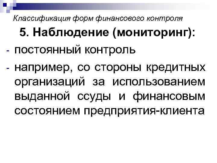 Классификация форм финансового контроля - 5. Наблюдение (мониторинг): постоянный контроль например, со стороны кредитных