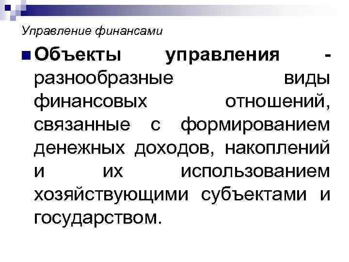 Управление финансами n Объекты управления разнообразные виды финансовых отношений, связанные с формированием денежных доходов,