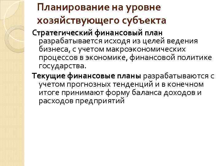 Планирование на уровне хозяйствующего субъекта Стратегический финансовый план разрабатывается исходя из целей ведения бизнеса,