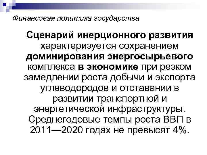 Финансовая политика государства Сценарий инерционного развития характеризуется сохранением доминирования энергосырьевого комплекса в экономике при