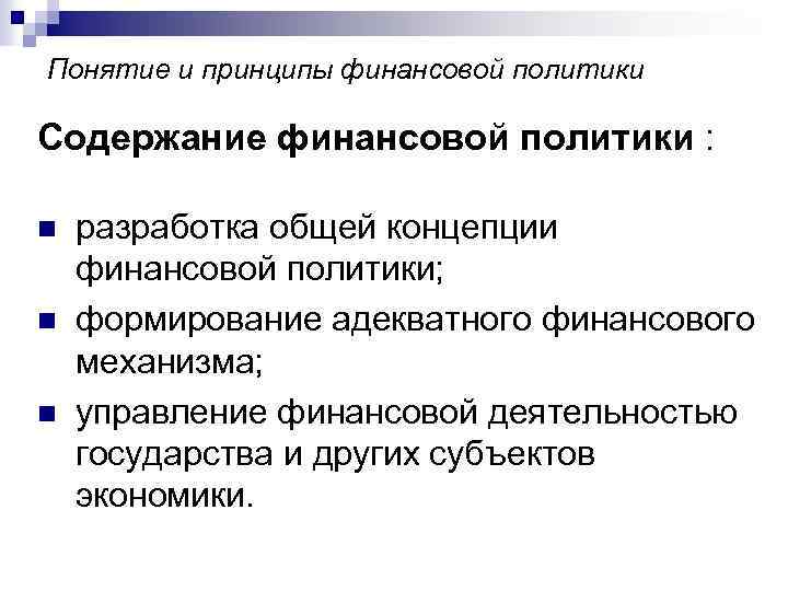 Понятие и принципы финансовой политики Содержание финансовой политики : n n n разработка общей