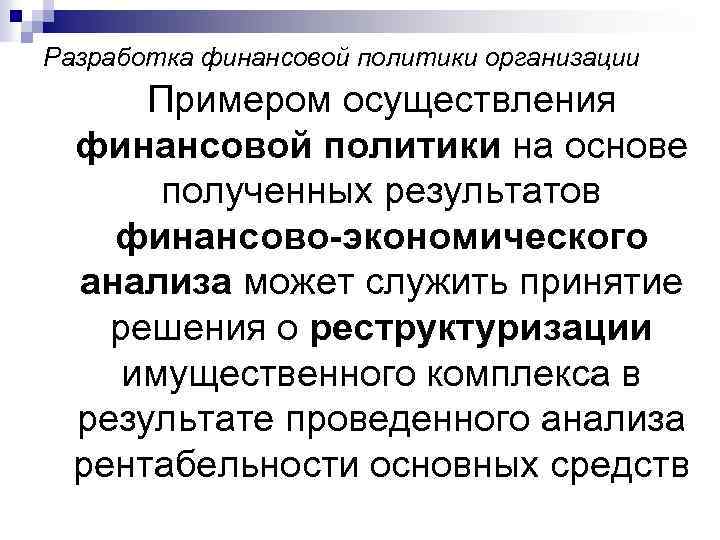 Разработка финансовой политики организации Примером осуществления финансовой политики на основе полученных результатов финансово-экономического анализа