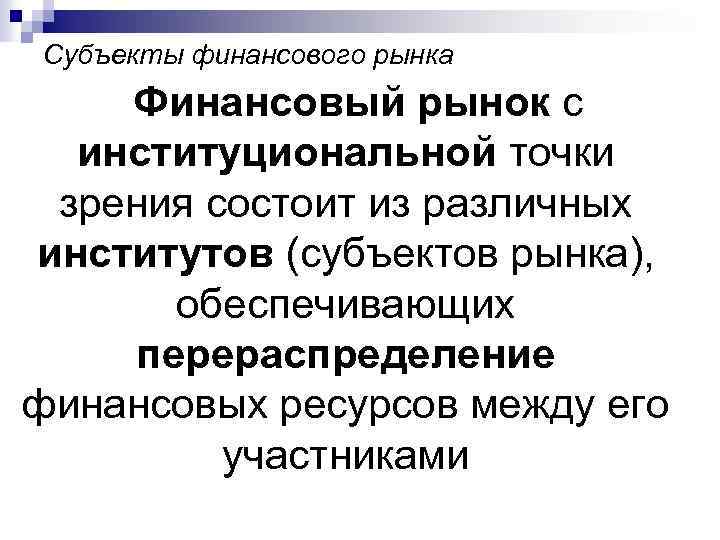 Субъекты финансового рынка Финансовый рынок с институциональной точки зрения состоит из различных институтов (субъектов