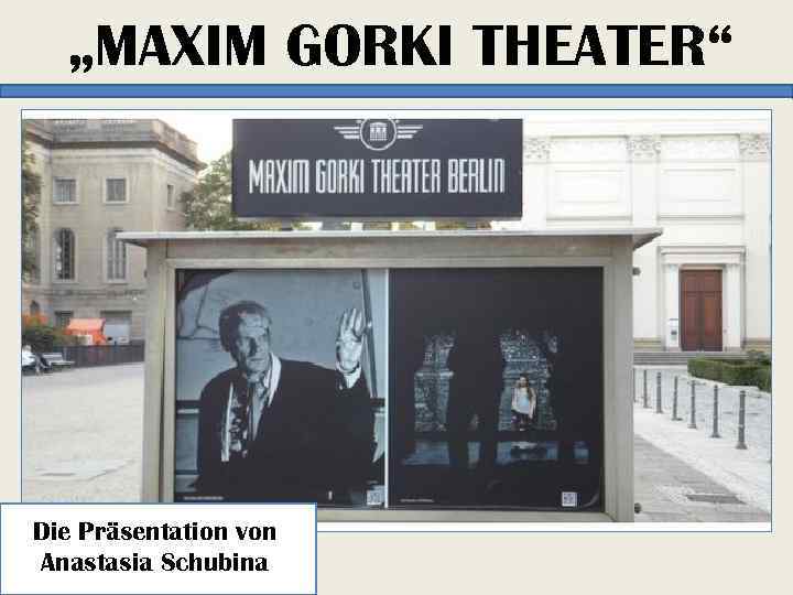 „MAXIM GORKI THEATER“ Die Präsentation von Anastasia Schubina 