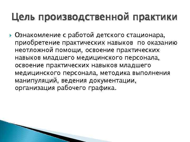 Цель производственной практики Ознакомление с работой детского стационара, приобретение практических навыков по оказанию неотложной